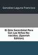 El Zelo Sacerdotal Para Con Los Ninos No-nacidos. (Spanish Edition), Gonzalez Laguna Francisco 