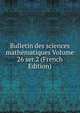 Bulletin des sciences mathematiques Volume 26 ser.2 (French Edition), 