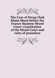 The Case of Kieng Chek Kham Muon before the Franco-Siamese Mixed Court. Constitution of the Mixed Court and rules of procedure, 