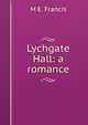 Lychgate Hall: a romance, M E. Francis 