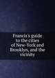 Francis's guide to the cities of New-York and Brooklyn, and the vicinity, 