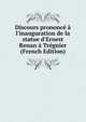 Discours prononc? ? l'inauguration de la statue d'Ernest Renan ? Tr?guier (French Edition), 