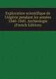 Exploration scientifique de l'Alg?rie pendant les ann?es 1840-1845. Arch?ologie (French Edition), 