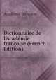 Dictionnaire de l'Acad?mie fran?oise (French Edition), Acade?mie franc?aise 