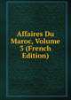 Affaires Du Maroc, Volume 3 (French Edition), 
