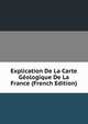 Explication De La Carte Geologique De La France (French Edition), 