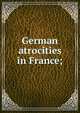 German atrocities in France;, 