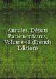 Annales: Debats Parlementaires, Volume 48 (French Edition), 