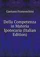 Della Competenza in Materia Ipotecaria (Italian Edition), Gaetano Franceschini 