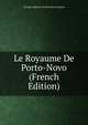 Le Royaume De Porto-Novo (French Edition), Georges Alphonse Florent Octa Francois 