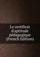 Le certificat d'aptitude p?dagogique (French Edition), 