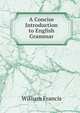 A Concise Introduction to English Grammar, William Francis 