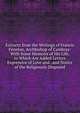 Extracts from the Writings of Francis Fenelon, Archbishop of Cambray: With Some Memoirs of His Life, to Which Are Added Letters Expressive of Love and . and Notice of the Religiously Disposed, 