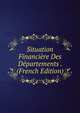 Situation Financiere Des Departements . (French Edition), 