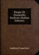 Elogio Di Donatello Scultore (Italian Edition), Andrea Francioni 