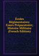 Ecoles Regimentaires: Cours Preparatoire; Histoire Militaire (French Edition), 