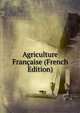 Agriculture Francaise (French Edition), 