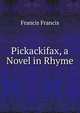 Pickackifax, a Novel in Rhyme, Francis Francis 