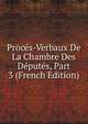 Proces-Verbaux De La Chambre Des Deputes, Part 3 (French Edition), 