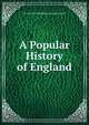 A Popular History of England, LLD FRANCOIS PIERRE GUILLAUME GUIZOT 