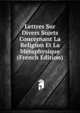 Lettres Sur Divers Sujets Concernant La Religion Et La Metaphysique (French Edition), 