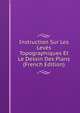 Instruction Sur Les Leves Topographiques Et Le Dessin Des Plans (French Edition), 