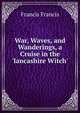 War, Waves, and Wanderings, a Cruise in the 'lancashire Witch'., Francis Francis 
