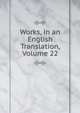 Works, in an English Translation, Volume 22, 