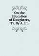 On the Education of Daughters, Tr. By A.L.L, 