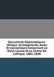 Documents Diplomatiques. Afrique: Arrangements, Actes Et Conventions Concernant Le Nord, L'ouest Et Le Centre De L'afrique. 1881-1898, 