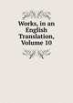 Works, in an English Translation, Volume 10, 