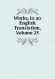 Works, in an English Translation, Volume 25, 