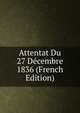 Attentat Du 27 Decembre 1836 (French Edition), 