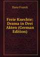 Freie Knechte: Drama in Drei Akten (German Edition), Hans Franck 