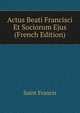 Actus Beati Francisci Et Sociorum Ejus (French Edition), Saint Francis 