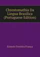 Chrestomathia Da Lingua Brazilica (Portuguese Edition), Ernesto Ferreira Franca 