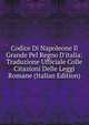 Codice Di Napoleone Il Grande Pel Regno D'italia: Traduzione Ufficiale Colle Citazioni Delle Leggi Romane (Italian Edition), 