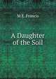 A Daughter of the Soil, M E. Francis 