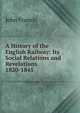 A History of the English Railway: Its Social Relations and Revelations. 1820-1845, John Francis 