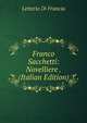 Franco Sacchetti: Novelliere . (Italian Edition), Letterio Di Francia 