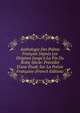 Anthologie Des Po?tes Fran?ais Depuis Les Origines Jusqu'? La Fin Du Xviiie Si?cle: Pr?c?d?e D'une ?tude Sur La Po?sie Fran?aise (French Edition), 