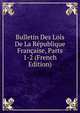 Bulletin Des Lois De La Republique Francaise, Parts 1-2 (French Edition), 