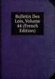 Bulletin Des Lois, Volume 44 (French Edition), 