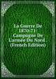 La Guerre De 1870-71: Campagne De L'arm?e Du Nord . (French Edition), 