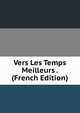 Vers Les Temps Meilleurs . (French Edition), 
