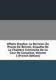 Affaire Dreyfus: La Revision Du Proces De Rennes. Enquete De La Chambre Criminelle De La Cour De Cassation, Volume 2 (French Edition), 