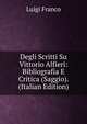Degli Scritti Su Vittorio Alfieri: Bibliografia E Critica (Saggio). (Italian Edition), Luigi Franco 