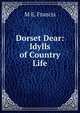 Dorset Dear: Idylls of Country Life, M E. Francis 