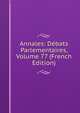 Annales: Debats Parlementaires, Volume 77 (French Edition), 