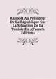 Rapport Au President De La Republique Sur La Situation De La Tunisie En . (French Edition), 